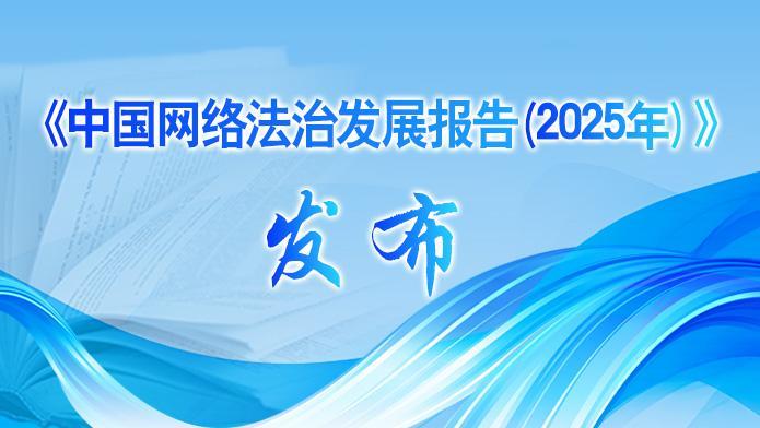 國家網(wǎng)信辦發(fā)布《中國網(wǎng)絡(luò)法治發(fā)展報(bào)告（2025年）》